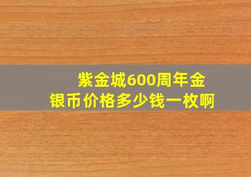 紫金城600周年金银币价格多少钱一枚啊