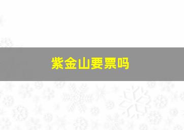 紫金山要票吗