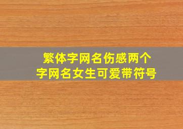 繁体字网名伤感两个字网名女生可爱带符号