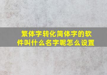 繁体字转化简体字的软件叫什么名字呢怎么设置