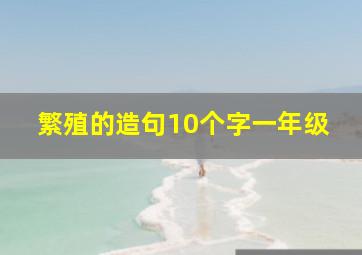 繁殖的造句10个字一年级