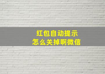 红包自动提示怎么关掉啊微信