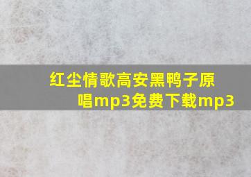 红尘情歌高安黑鸭子原唱mp3免费下载mp3