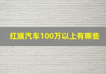 红旗汽车100万以上有哪些