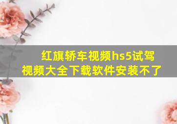 红旗轿车视频hs5试驾视频大全下载软件安装不了