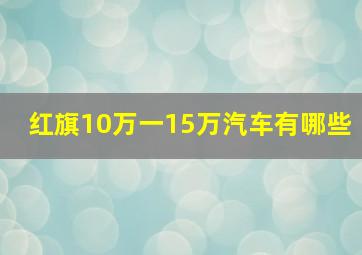 红旗10万一15万汽车有哪些