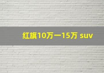 红旗10万一15万 suv