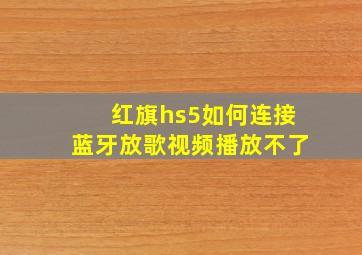 红旗hs5如何连接蓝牙放歌视频播放不了