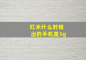 红米什么时候出的手机是5g