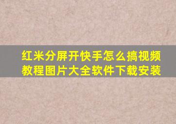 红米分屏开快手怎么搞视频教程图片大全软件下载安装