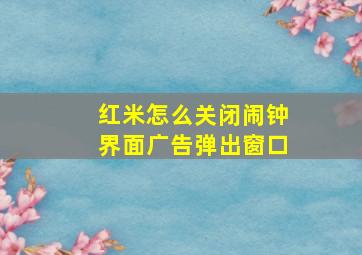 红米怎么关闭闹钟界面广告弹出窗口