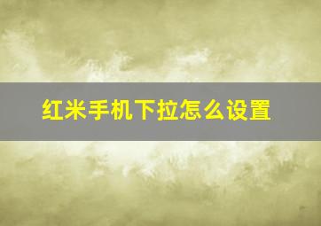 红米手机下拉怎么设置