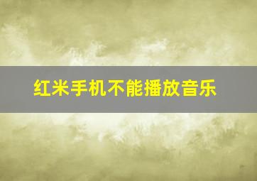 红米手机不能播放音乐