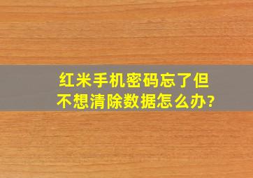 红米手机密码忘了但不想清除数据怎么办?