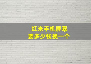 红米手机屏幕要多少钱换一个