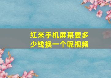 红米手机屏幕要多少钱换一个呢视频