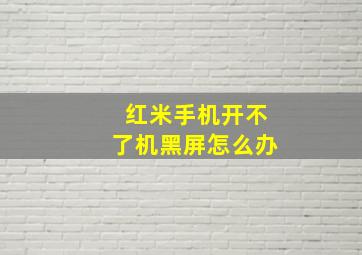 红米手机开不了机黑屏怎么办