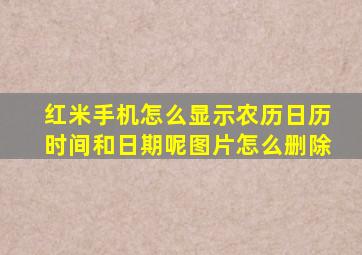 红米手机怎么显示农历日历时间和日期呢图片怎么删除