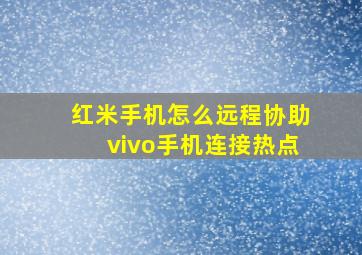 红米手机怎么远程协助vivo手机连接热点