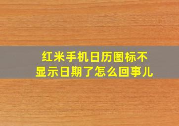 红米手机日历图标不显示日期了怎么回事儿