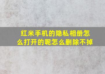 红米手机的隐私相册怎么打开的呢怎么删除不掉