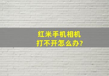 红米手机相机打不开怎么办?