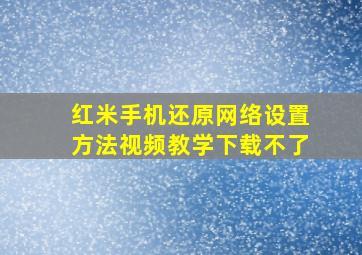 红米手机还原网络设置方法视频教学下载不了