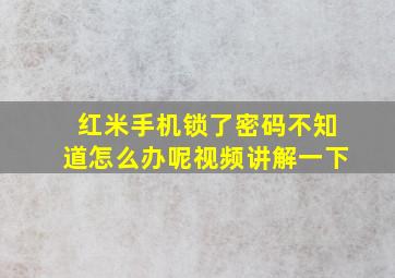 红米手机锁了密码不知道怎么办呢视频讲解一下