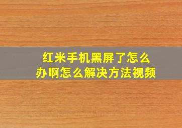 红米手机黑屏了怎么办啊怎么解决方法视频