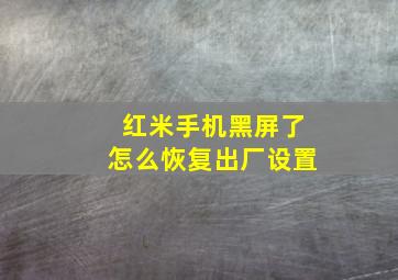 红米手机黑屏了怎么恢复出厂设置