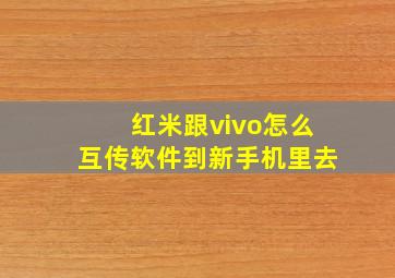 红米跟vivo怎么互传软件到新手机里去