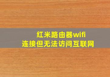 红米路由器wifi连接但无法访问互联网