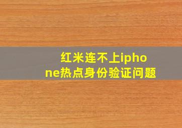 红米连不上iphone热点身份验证问题