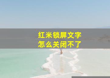 红米锁屏文字怎么关闭不了