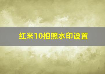 红米10拍照水印设置