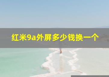 红米9a外屏多少钱换一个