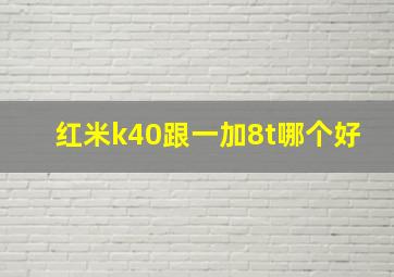 红米k40跟一加8t哪个好