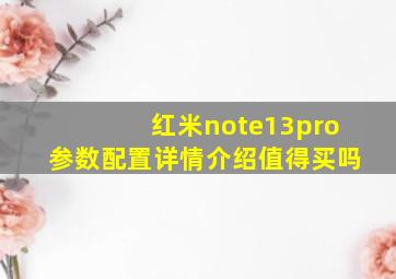 红米note13pro参数配置详情介绍值得买吗