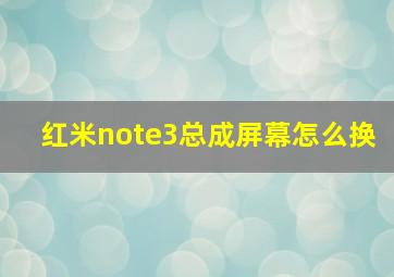 红米note3总成屏幕怎么换