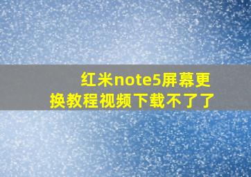 红米note5屏幕更换教程视频下载不了了