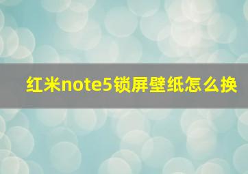 红米note5锁屏壁纸怎么换