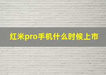 红米pro手机什么时候上市