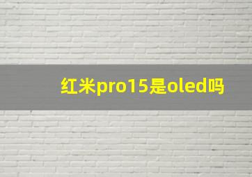 红米pro15是oled吗