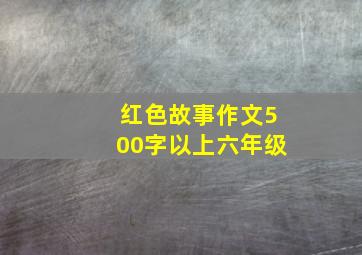 红色故事作文500字以上六年级