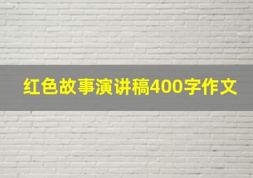 红色故事演讲稿400字作文