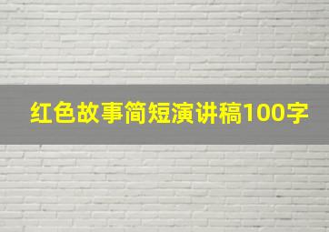 红色故事简短演讲稿100字