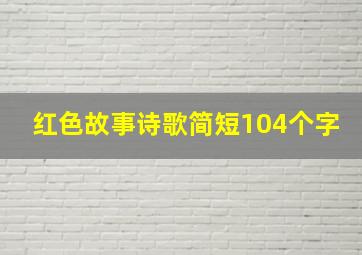 红色故事诗歌简短104个字