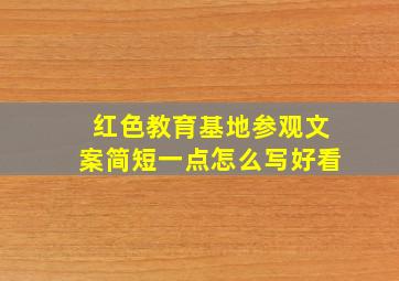 红色教育基地参观文案简短一点怎么写好看