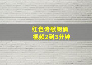 红色诗歌朗诵视频2到3分钟