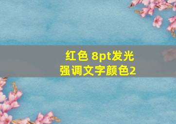 红色 8pt发光 强调文字颜色2